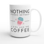 Nothing Stands Between A Girl And Her Coffee - White 15oz Ceramic Mug 15oz Mug coffee Globally Fulfilled