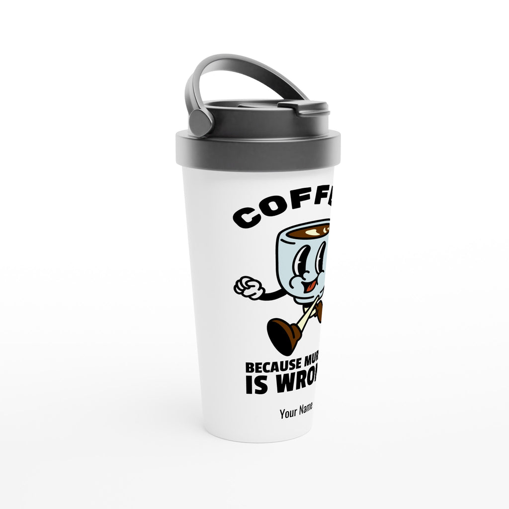 Personalised - Coffee, Because Murder Is Wrong - White 15oz Stainless Steel Travel Mug Personalised Travel Mug Coffee Globally Fulfilled