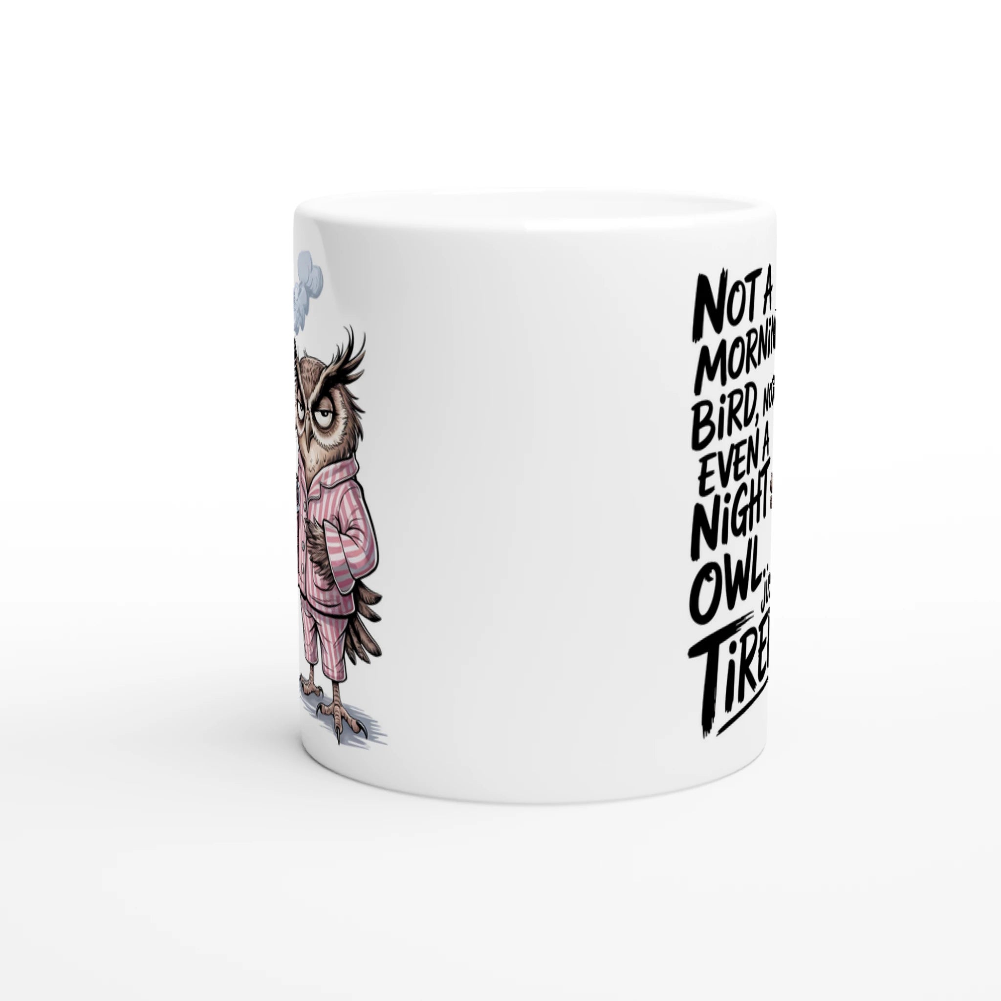 Not A Morning Bird, Not A Night Owl, Just Tired - White 11oz Ceramic Mug White 11oz Mug animal Globally Fulfilled Work