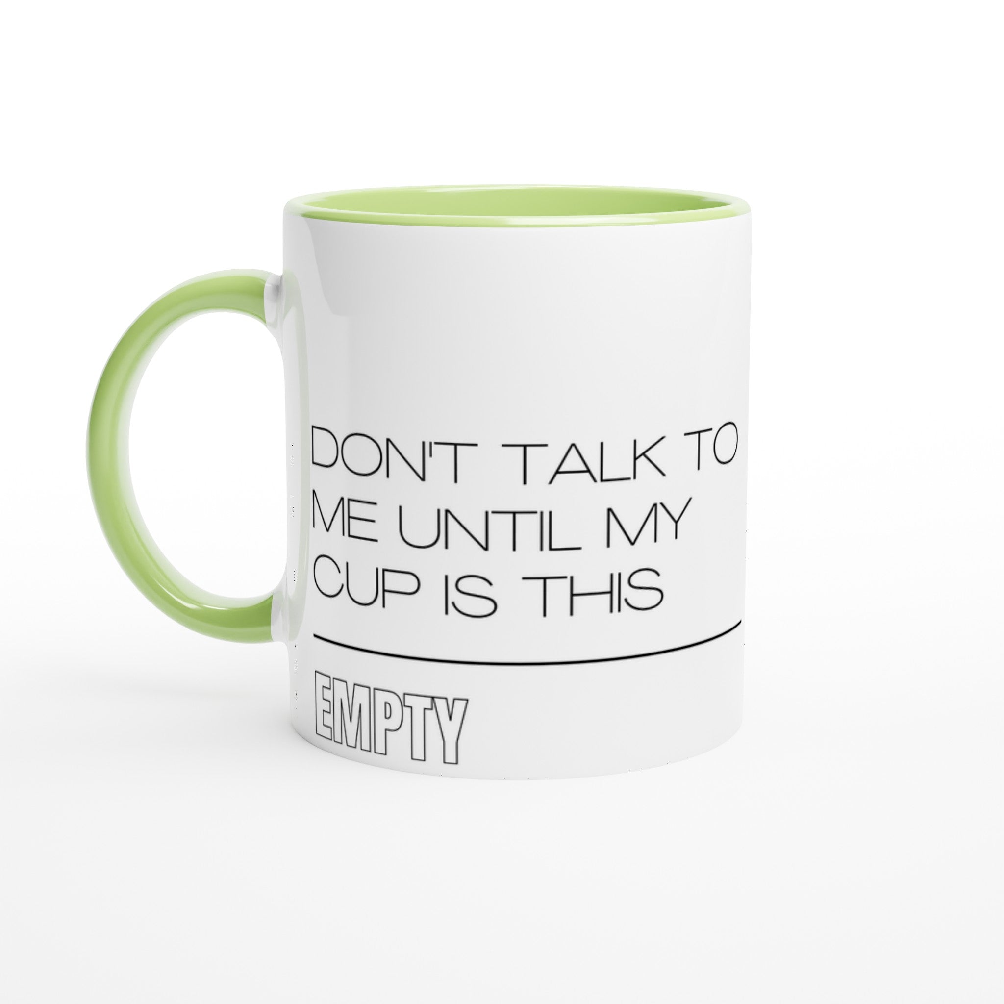 Don't Talk To Me Until My Cup Is This Empty - White 11oz Ceramic Mug with Colour Inside Ceramic Green Colour 11oz Mug Coffee Funny Globally Fulfilled