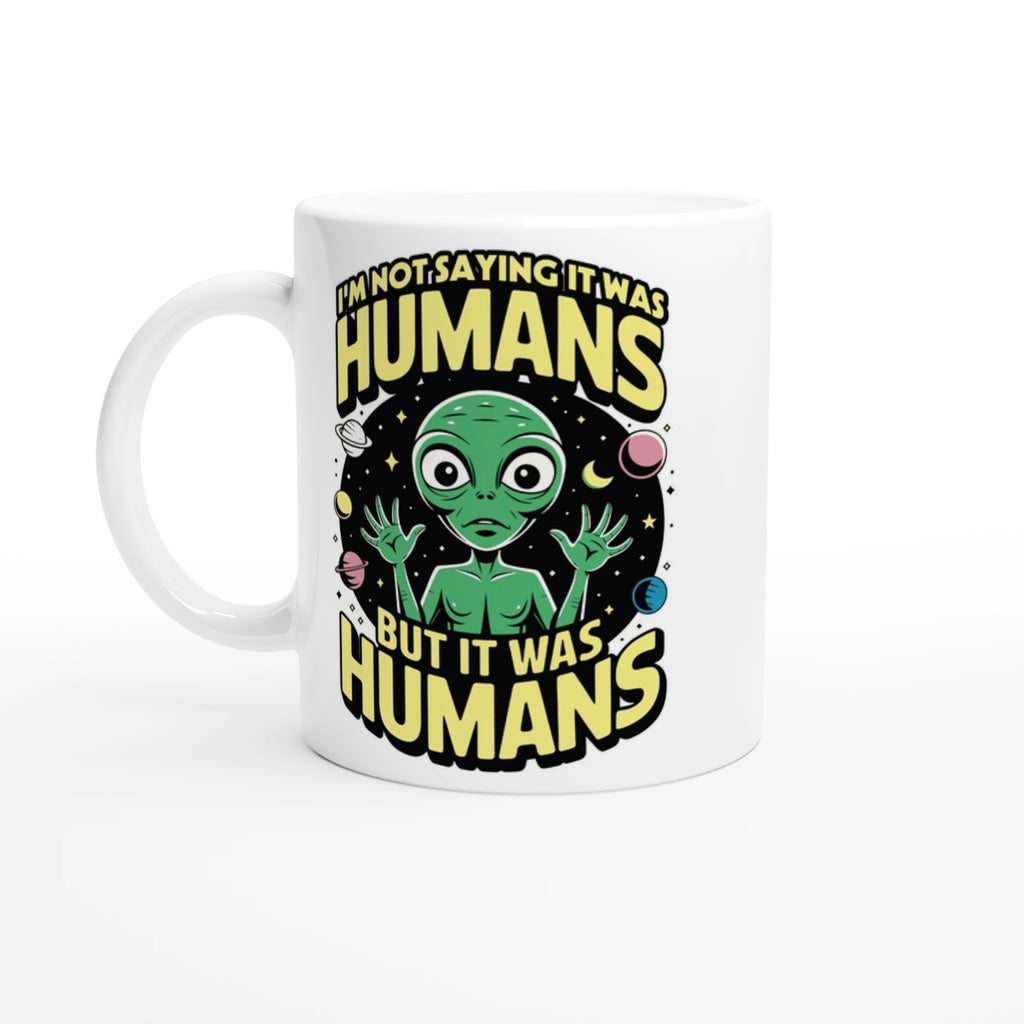 Alien, I'm Not Saying It Was Humans - White 11oz Ceramic Mug Default Title White 11oz Mug Globally Fulfilled Sci Fi