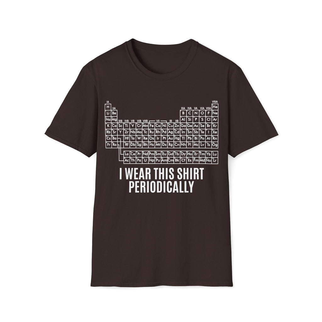 Periodic Table I Wear This Shirt Periodically Unisex T-shirt Dark Chocolate Unisex Adult T-shirt Globally Fulfilled Science