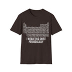Periodic Table I Wear This Shirt Periodically Unisex T-shirt Dark Chocolate Unisex Adult T-shirt Globally Fulfilled Science