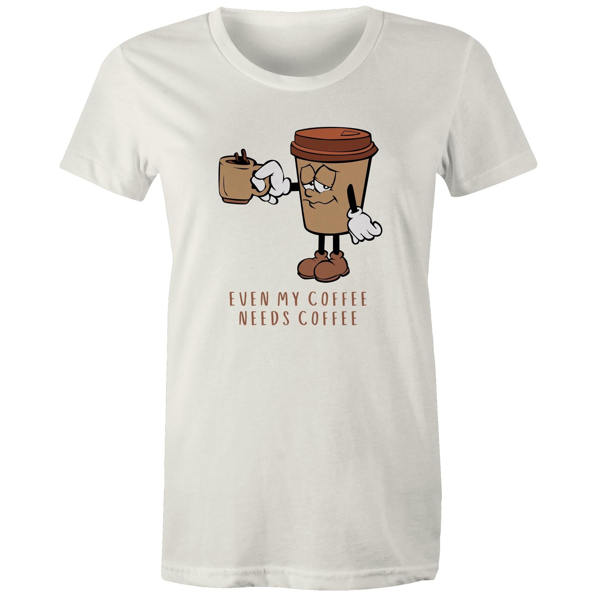 Even My Coffee Needs Coffee - Womens T-shirt Natural Womens T-shirt Coffee Printed In Australia