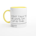 Don't Talk To Me Until My Cup Is This Empty White 11oz Ceramic Mug with Colour Inside Ceramic Yellow Colour 11oz Mug Coffee Funny Globally Fulfilled