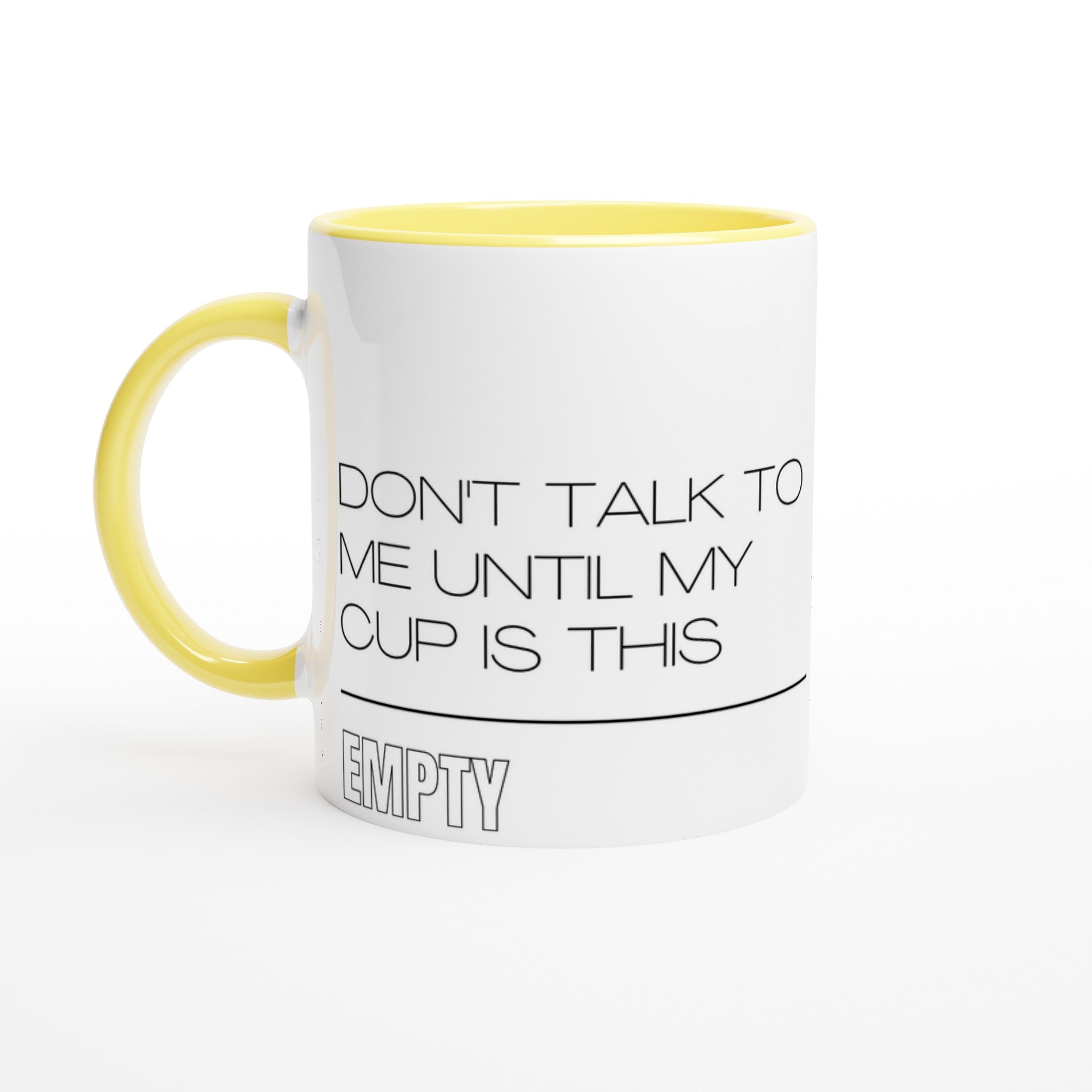 Don't Talk To Me Until My Cup Is This Empty - White 11oz Ceramic Mug with Colour Inside Ceramic Yellow Colour 11oz Mug Coffee Funny Globally Fulfilled