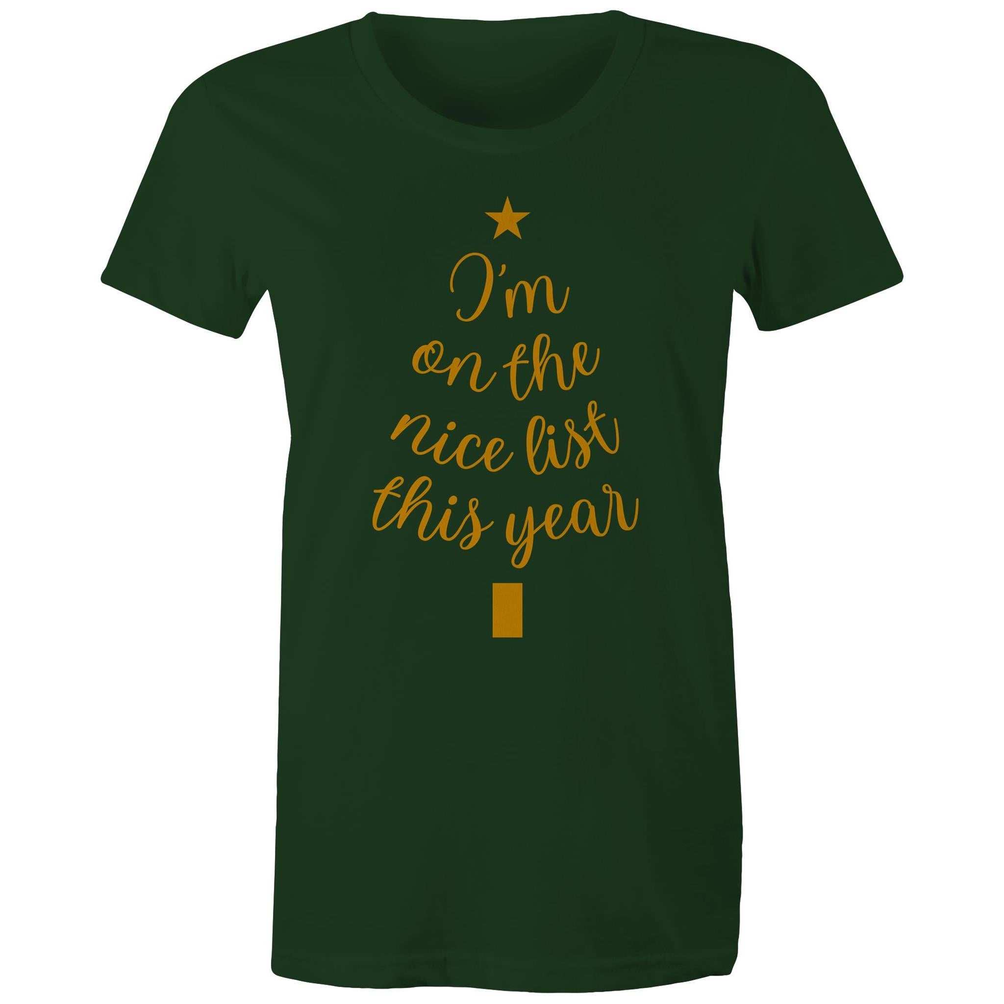 I'm On The Nice List This Year, Christmas - Womens T-shirt Forest Green Womens Christmas T-shirt Christmas Printed In Australia