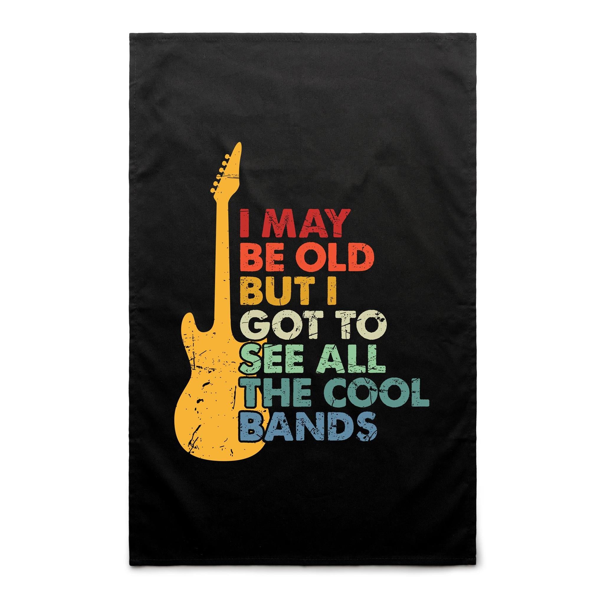 I May Be Old But I Got To See All The Cool Bands - AS Colour Tea Towel Black One Size Tea Towel Music Printed In Australia