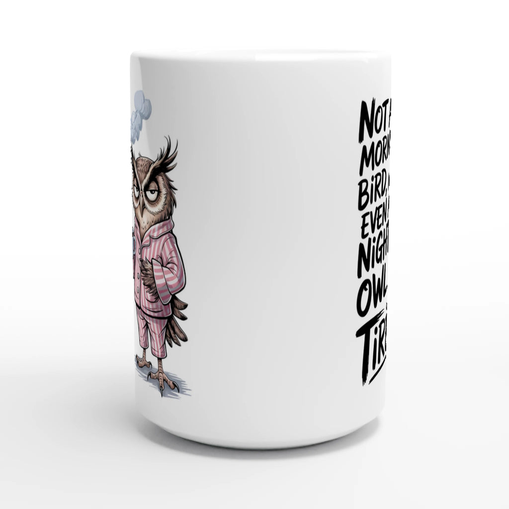 Not A Morning Bird, Not A Night Owl, Just Tired - White 15oz Ceramic Mug 15oz Mug animal Globally Fulfilled Work