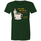 I Just Need One Cup Of Coffee - Womens T-shirt Forest Green Womens T-shirt Coffee Printed In Australia