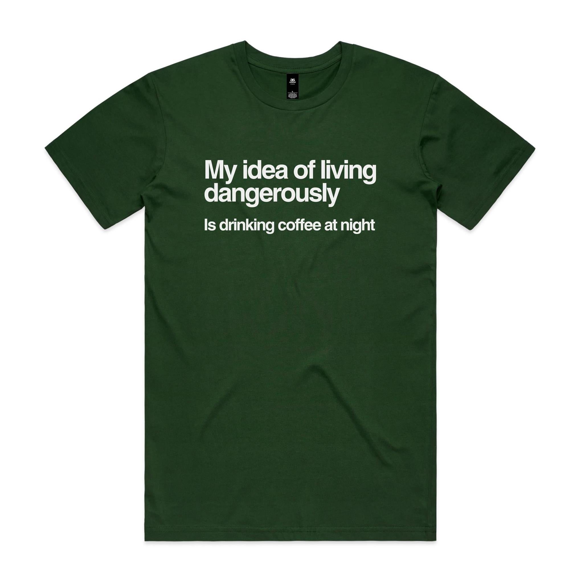 My Idea Of Living Dangerously Is Drinking Coffee At Night - Men's AS Colour T-shirt Forest Green Mens T-shirt Cofee Printed In Australia