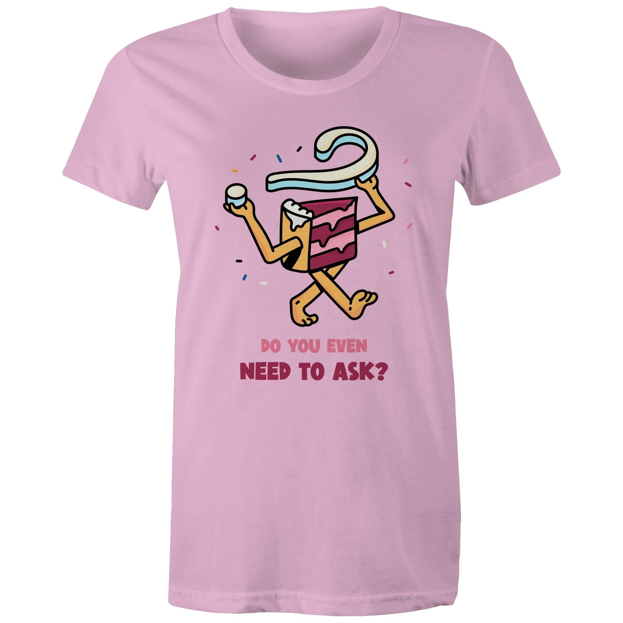 Cake, Do You Even Need To Ask - Womens T-shirt Pink Womens T-shirt Food Printed In Australia