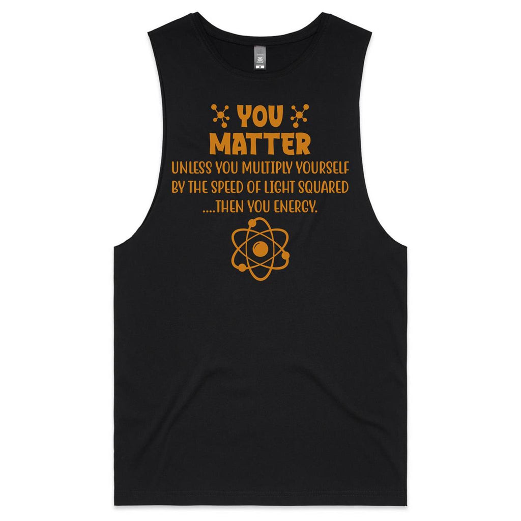You Matter, Physics Pun Mens Men's AS Colour Drop Arm Tank Top Black Drop Arm Tank Top Printed In Australia Science