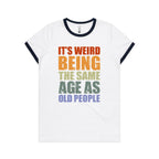 It's Weird Being The Same Age As Old People - Women's Ringer Tee White Navy Womens Ringer T-shirt Printed In Australia