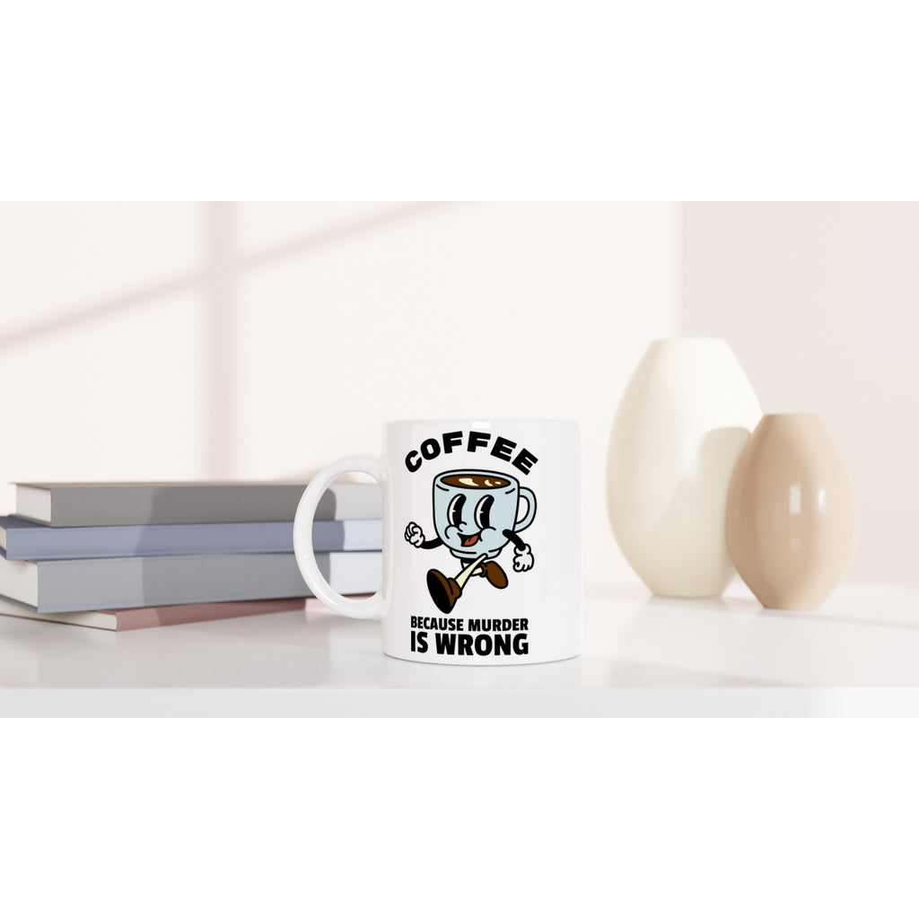 Coffee, Because Murder Is Wrong - White 11oz Ceramic Mug White 11oz Mug Coffee Globally Fulfilled Retro