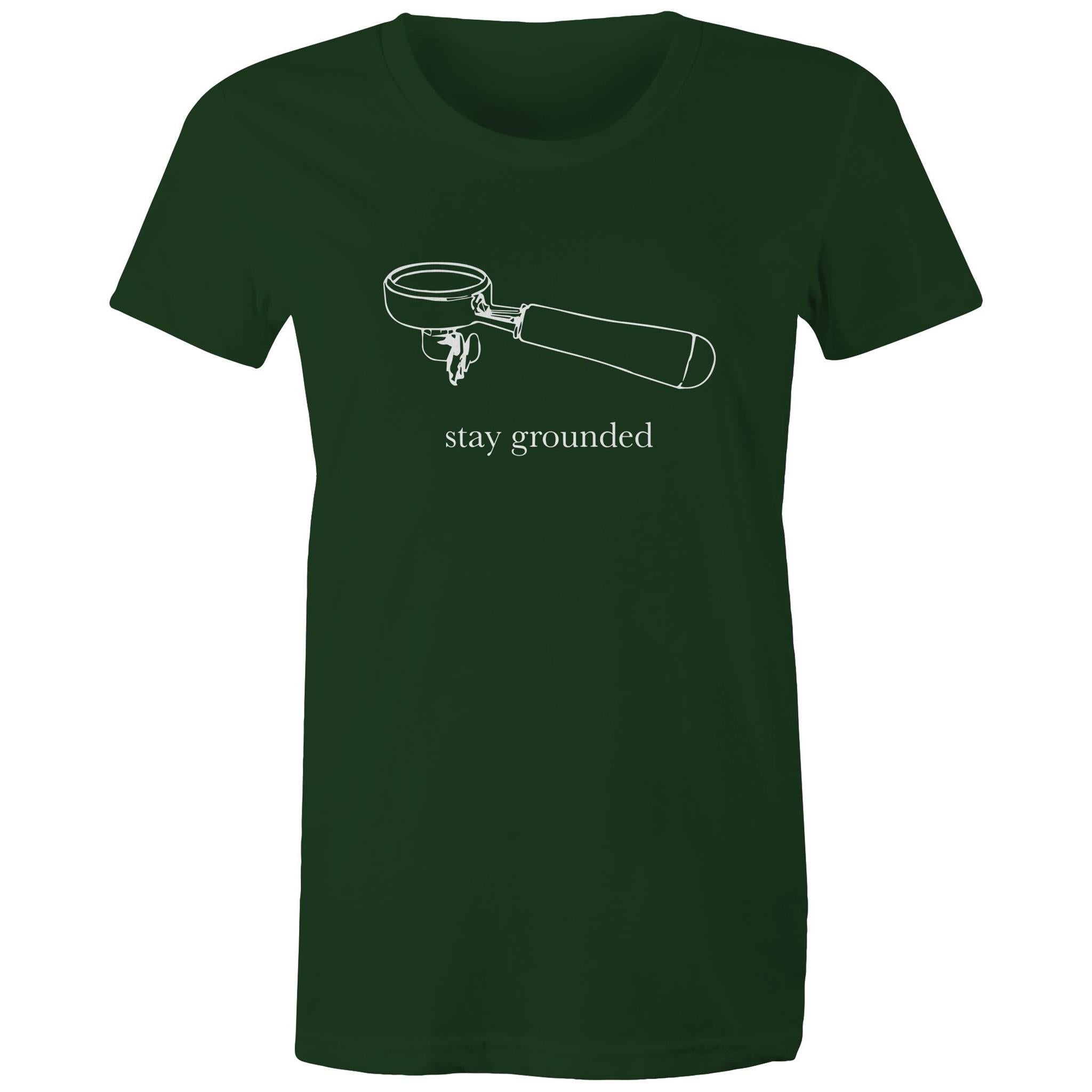 Stay Grounded, Coffee Portafilter - Womens T-shirt Forest Green Womens T-shirt Coffee Printed In Australia