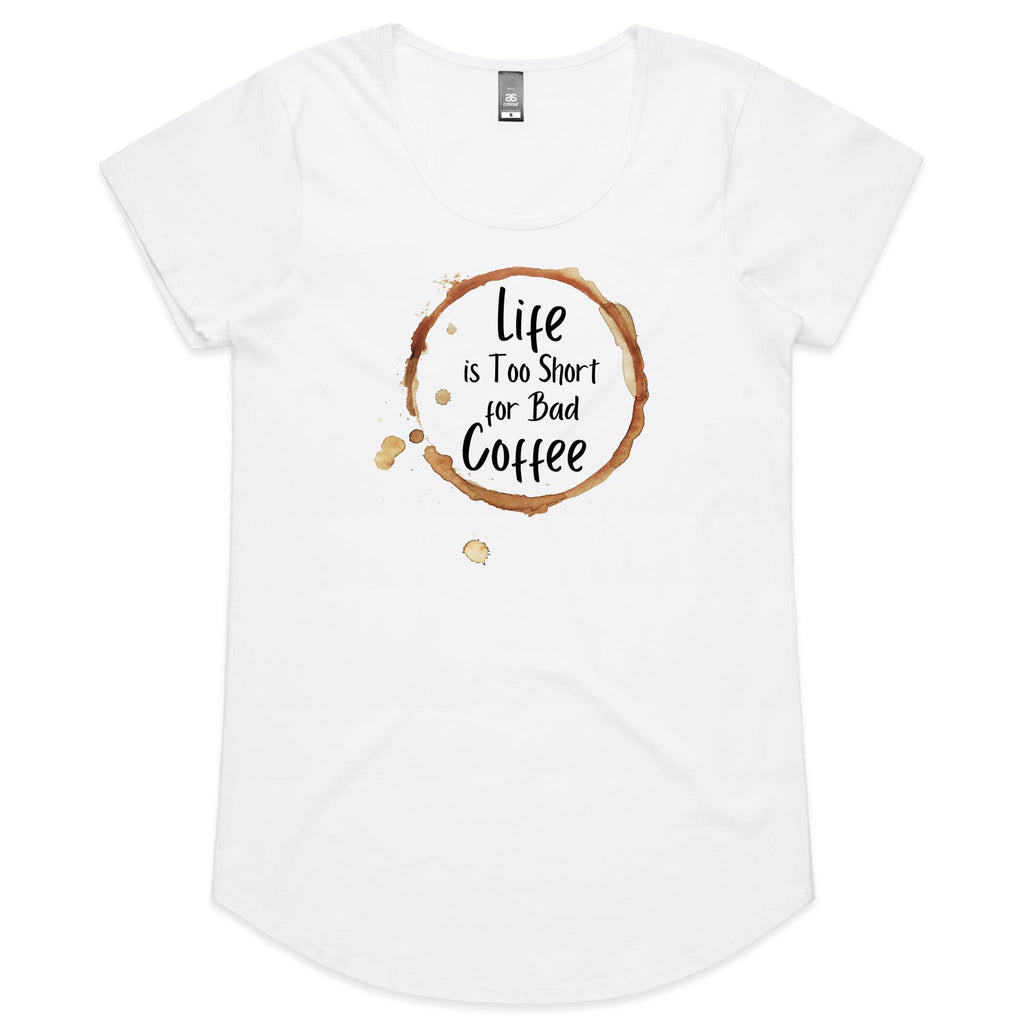 Life Is Too Short For Bad Coffee - Womens Scoop Neck T-Shirt White Womens Scoop Neck T-shirt Coffee Printed In Australia