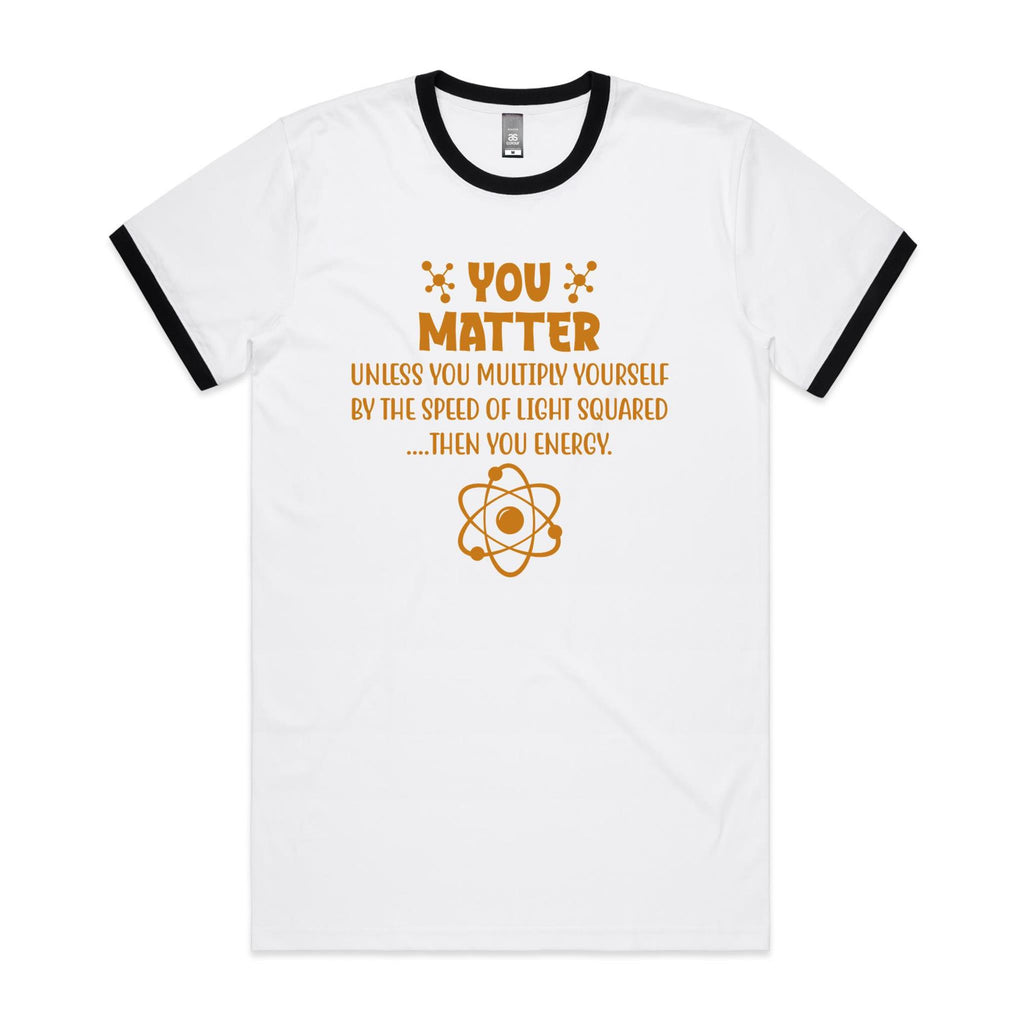 You Matter, Physics Pun - AS Colour Staple Ringer Tee White Black Ringer T-Shirt Printed In Australia Science