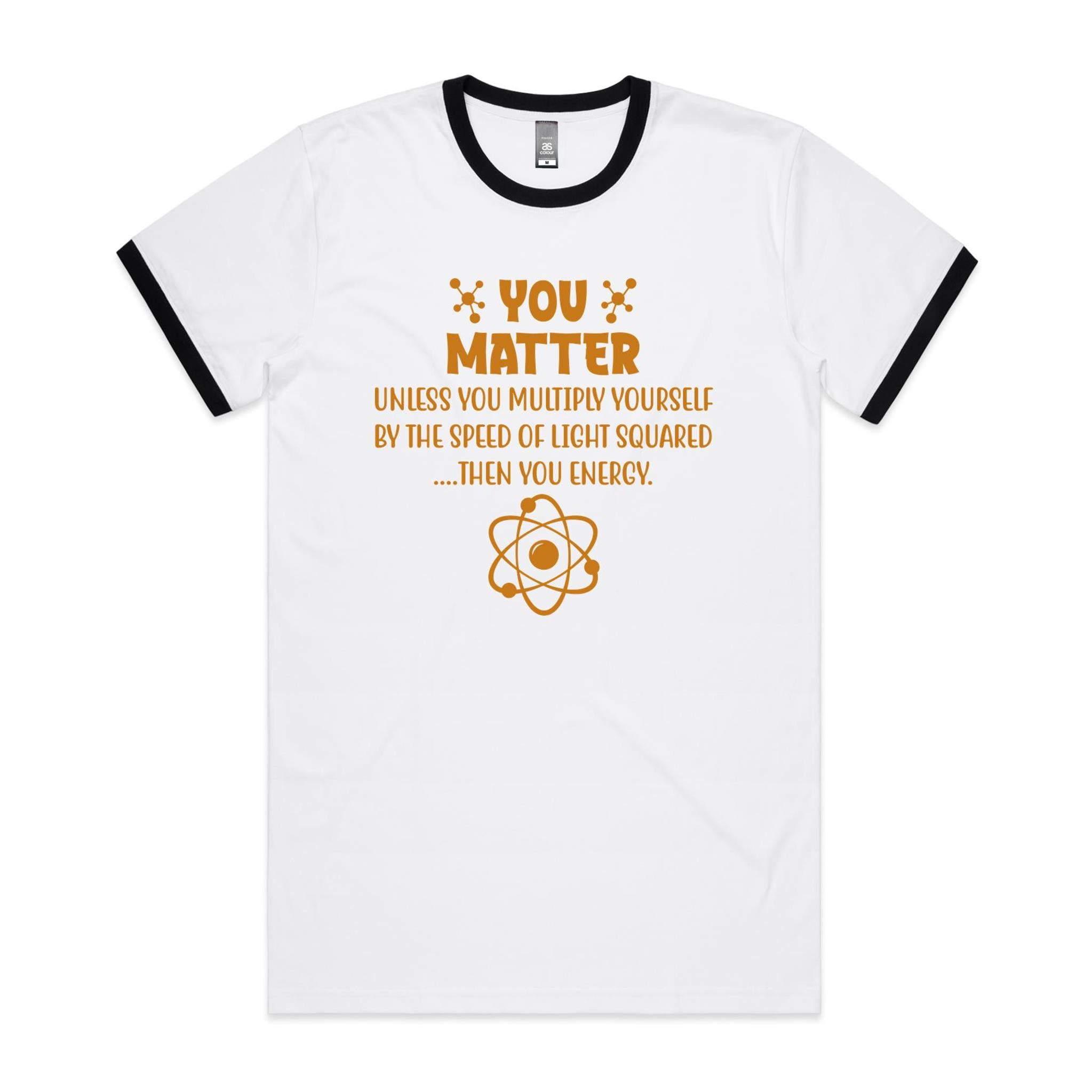 You Matter, Physics Pun - AS Colour Staple Ringer Tee White Black Ringer T-Shirt Printed In Australia Science