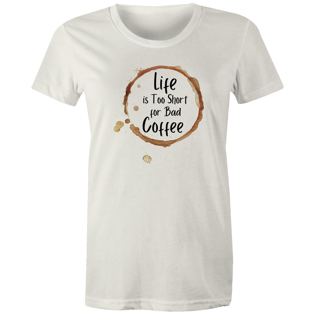 Life Is Too Short For Bad Coffee - Womens T-shirt Natural Womens T-shirt Coffee Printed In Australia