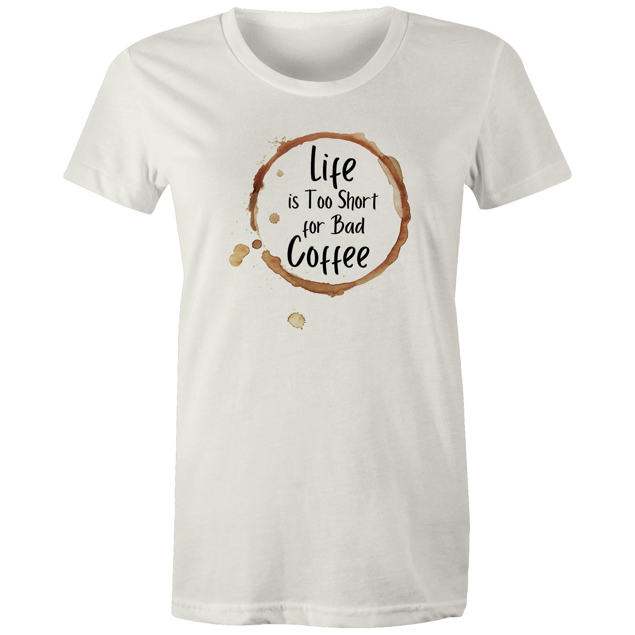 Life Is Too Short For Bad Coffee - Womens T-shirt Natural Womens T-shirt Coffee Printed In Australia