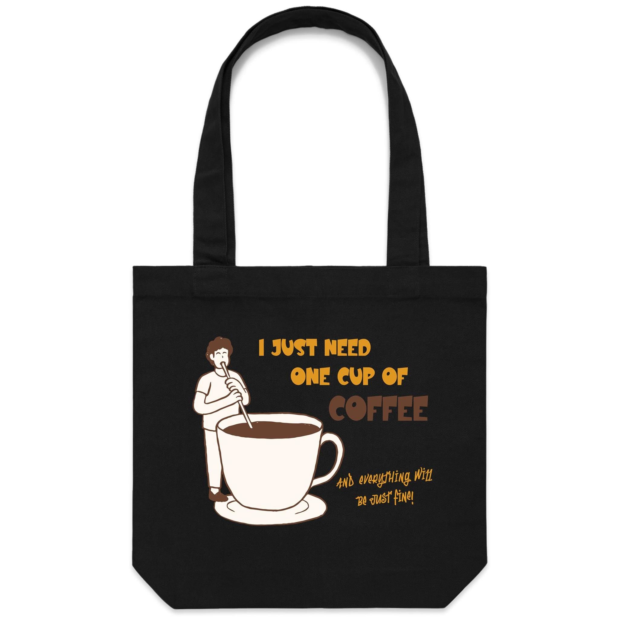 I Just Need One Cup Of Coffee - Canvas Tote Bag Black One Size Tote Bag Printed In Australia