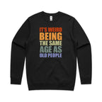 It's Weird Being The Same Age As Old People - AS Colour Stencil Crew Sweatshirt Black Sweatshirt Printed In Australia