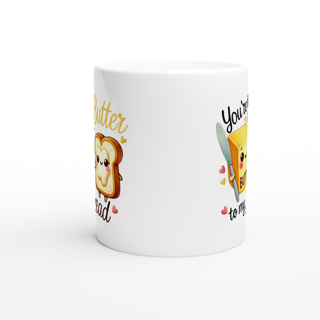 You're The Butter To My Bread, Valentine - White 11oz Ceramic Mug White 11oz Mug Food Globally Fulfilled Love