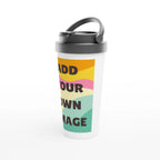 Personalised - Add Your Own Image - White 15oz Stainless Steel Travel Mug Personalised Travel Mug Customise Globally Fulfilled Personalise
