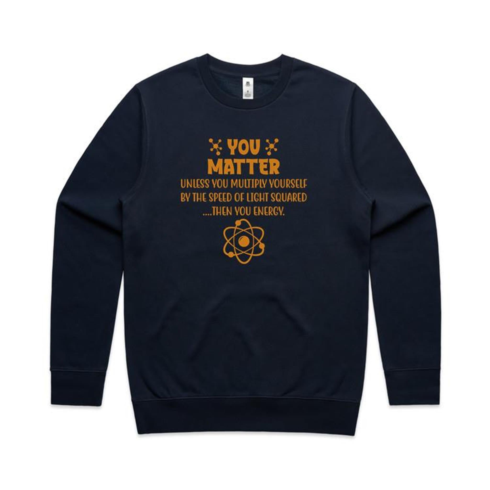 You Matter, Physics Pun - AS Colour Stencil Crew Sweatshirt Navy Sweatshirt Printed In Australia Science