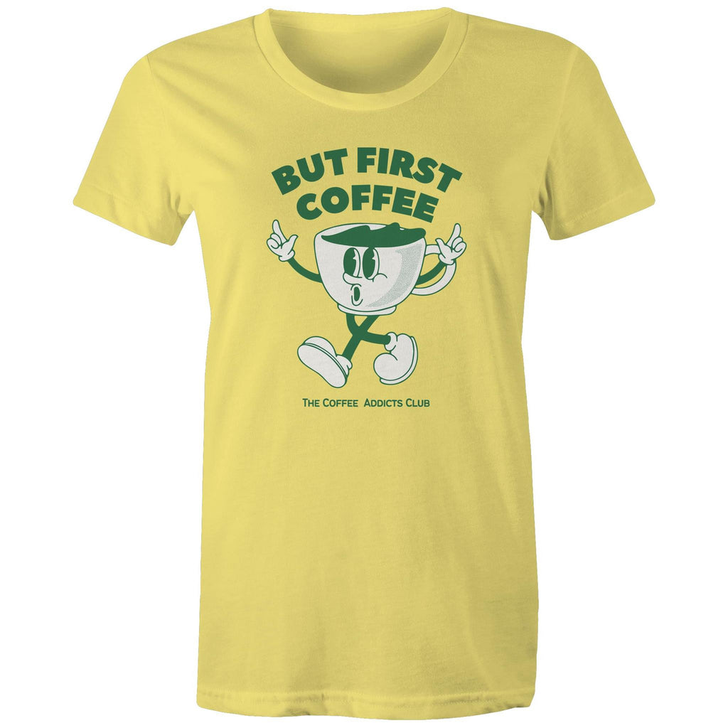 But First Coffee, The Coffee Addicts Club - Womens T-shirt Yellow Womens T-shirt Coffee Printed In Australia