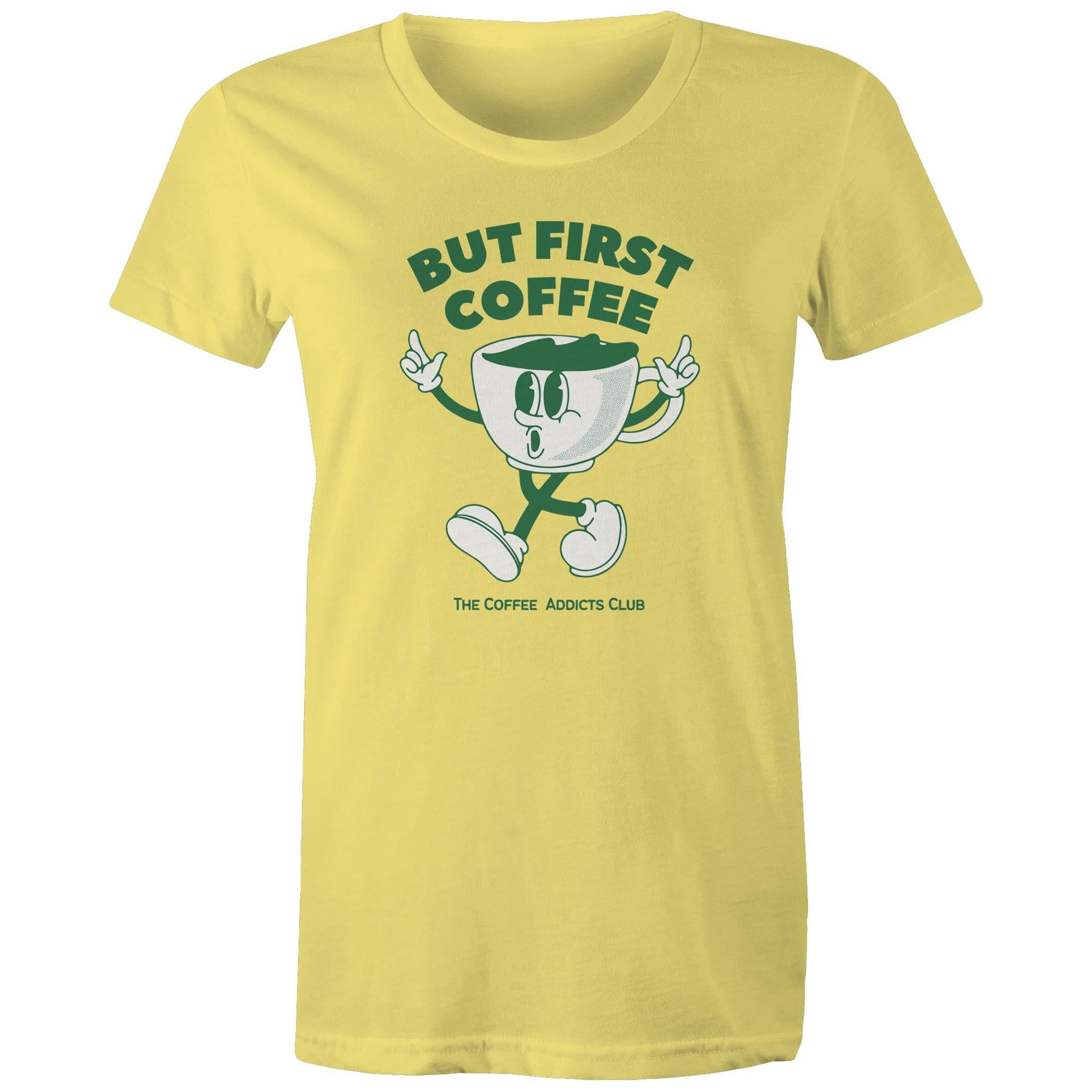 But First Coffee, The Coffee Addicts Club - Womens T-shirt Yellow Womens T-shirt Coffee Printed In Australia