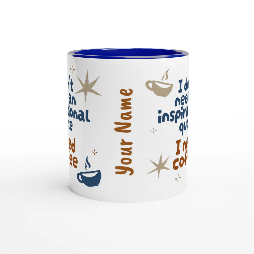Personalised - I Don't Need An Inspirational Quote, I Need Coffee - White 11oz Ceramic Mug with Colour Inside Personalised Mug Coffee Customise Funny Globally Fulfilled Personalise