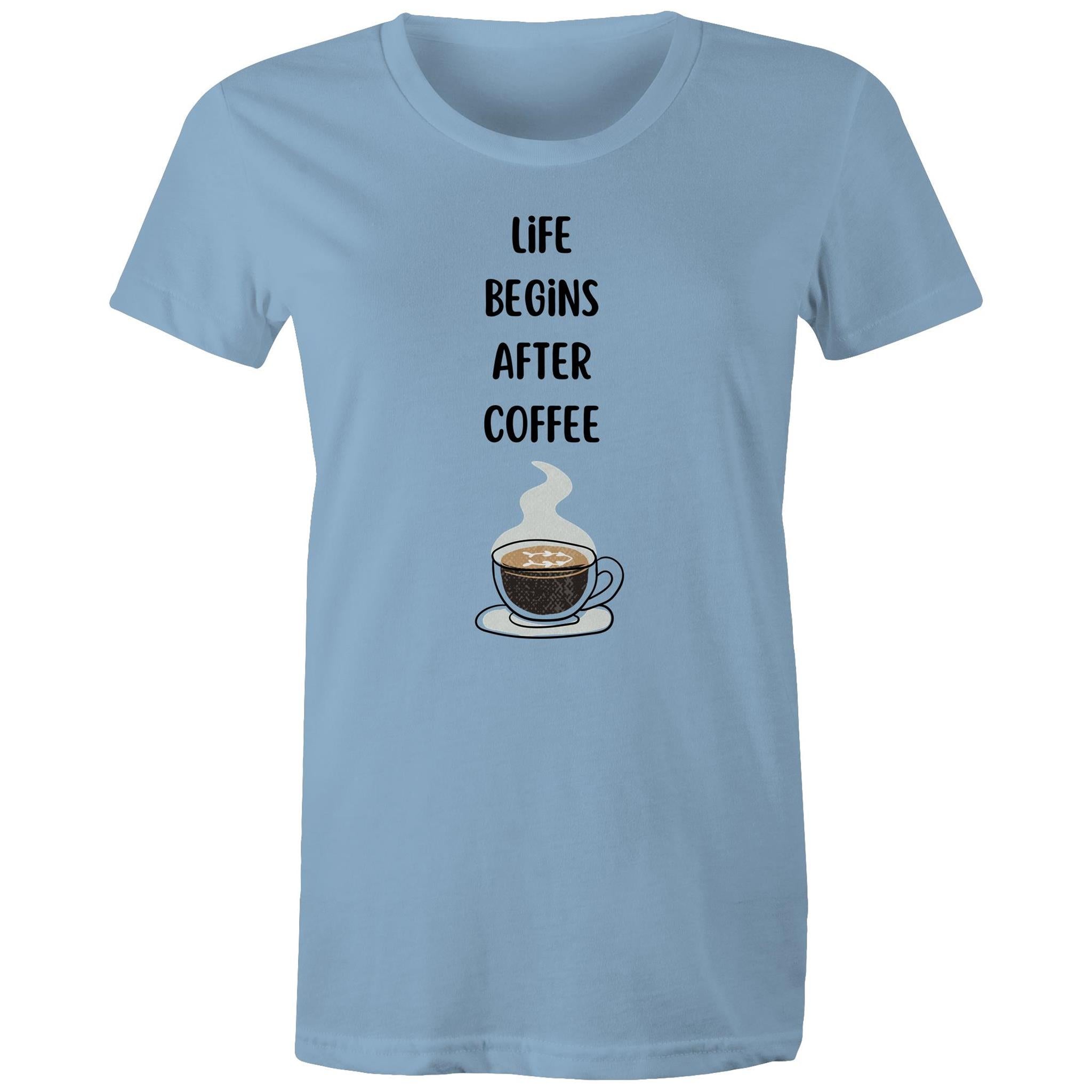 Life Begins After Coffee - Womens T-shirt Carolina Blue Womens T-shirt Coffee Printed In Australia