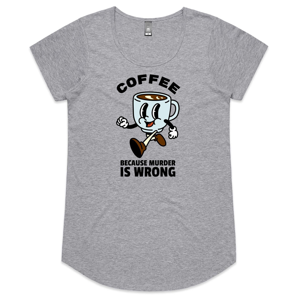 Coffee, Because Murder Is Wrong - Womens Scoop Neck T-Shirt Grey Marle Womens Scoop Neck T-shirt Coffee Printed In Australia