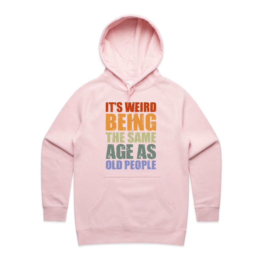 It's Weird Being The Same Age As Old People - Womens Hoodie Pink Womens Hoodie Printed In Australia