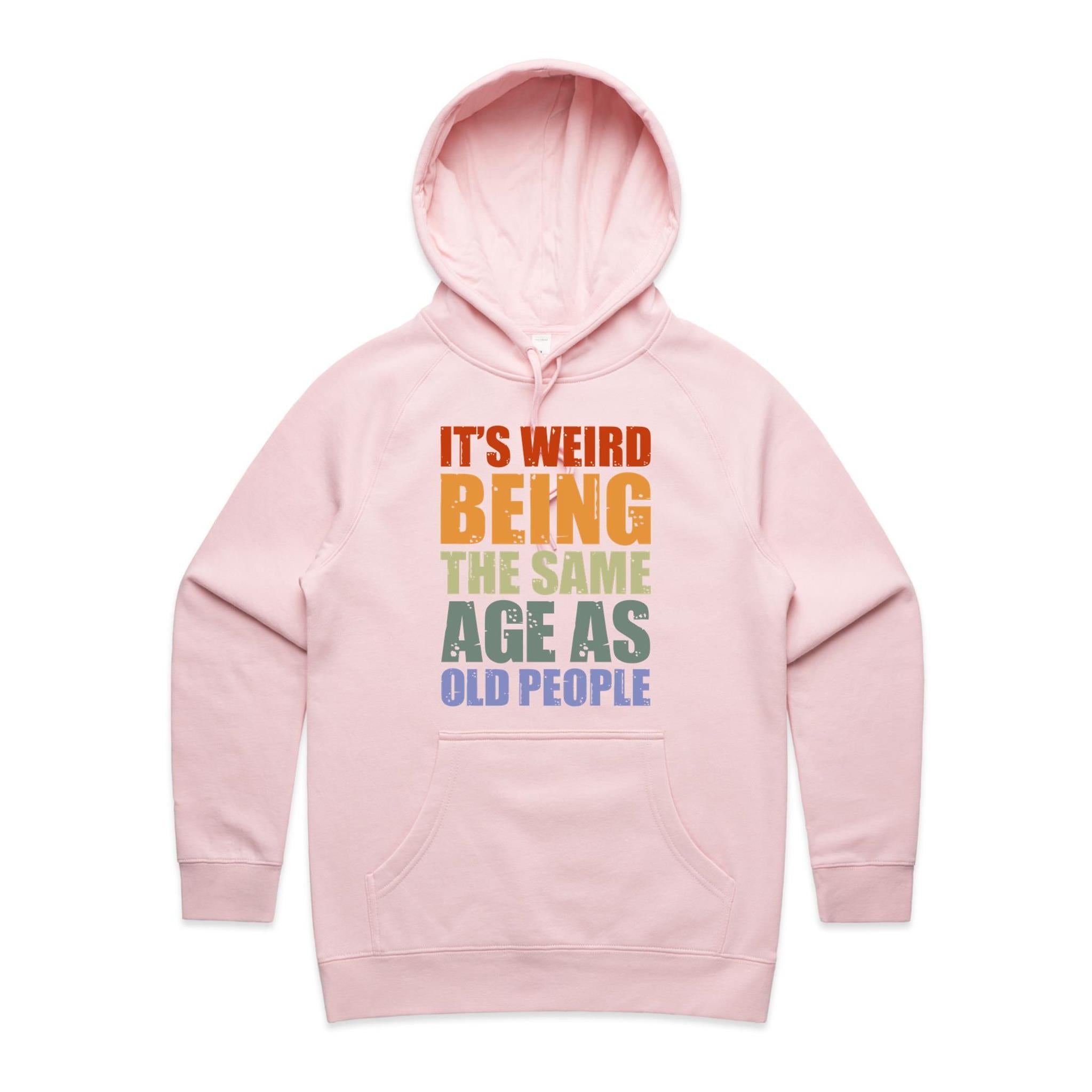 It's Weird Being The Same Age As Old People - Womens Hoodie Pink Womens Hoodie Printed In Australia