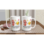 You're The Bacon To My Eggs, Valentine - White 15oz Ceramic Mug 15oz Mug Food Globally Fulfilled Love