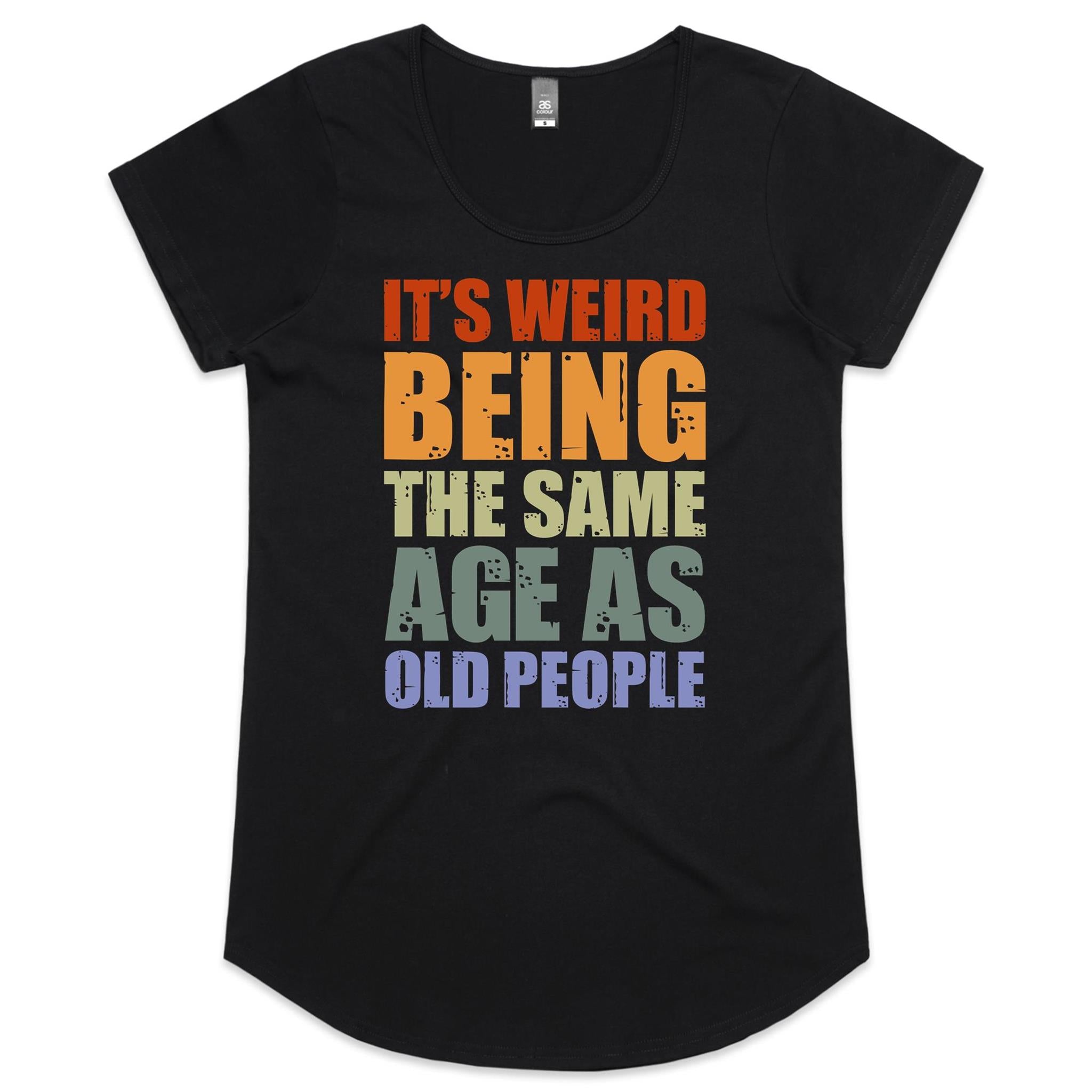 It's Weird Being The Same Age As Old People - Womens Scoop Neck T-Shirt Black Womens Scoop Neck T-shirt Printed In Australia