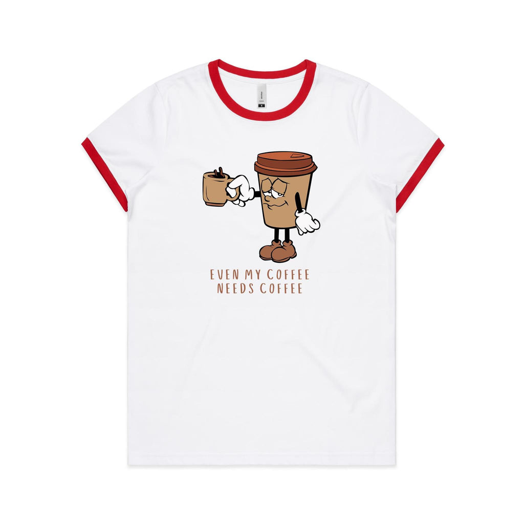 Even My Coffee Needs Coffee - Women's Ringer Tee White Red Womens Ringer T-shirt Coffee Printed In Australia