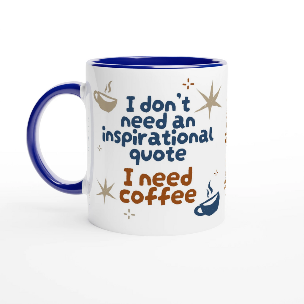 Personalised - I Don't Need An Inspirational Quote, I Need Coffee - White 11oz Ceramic Mug with Colour Inside Personalised Mug Coffee Customise Funny Globally Fulfilled Personalise