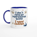 Personalised - I Don't Need An Inspirational Quote, I Need Coffee - White 11oz Ceramic Mug with Colour Inside Personalised Mug Coffee Customise Funny Globally Fulfilled Personalise