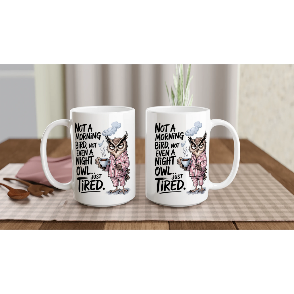 Not A Morning Bird, Not A Night Owl, Just Tired - White 15oz Ceramic Mug 15oz Mug animal Globally Fulfilled Work