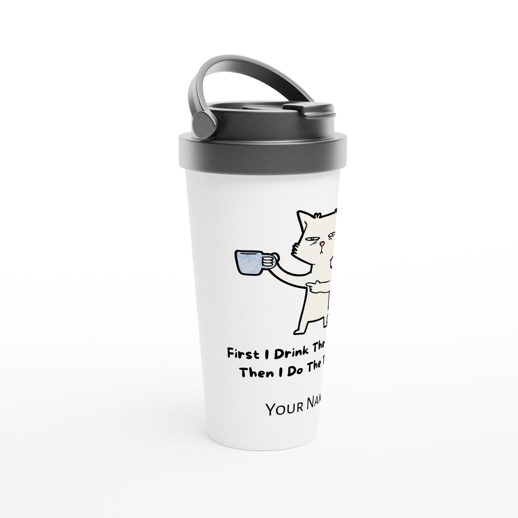 Personalised First I Drink The Coffee Then I Do The Things, Cat White 15oz Stainless Steel Travel Mug Personalised Travel Mug animal Coffee Customise Globally Fulfilled Personalise
