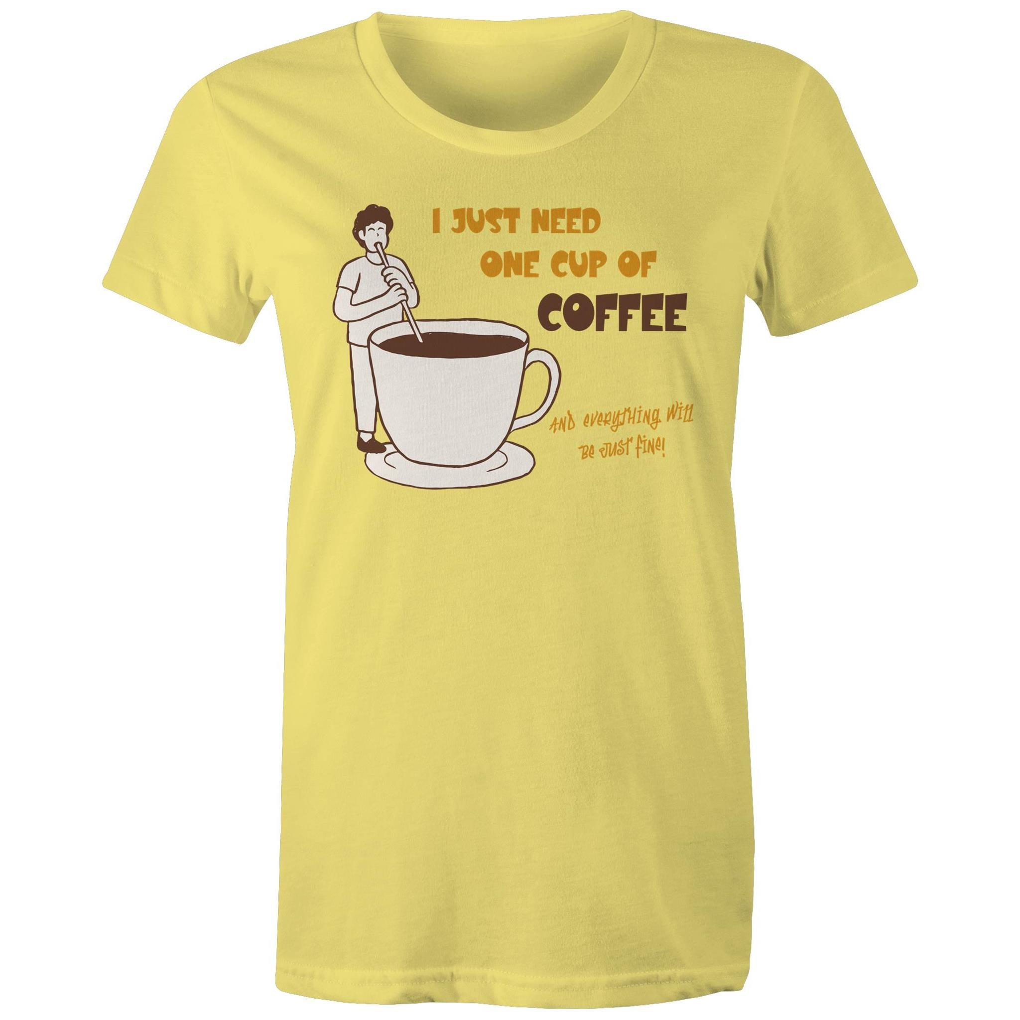 I Just Need One Cup Of Coffee - Womens T-shirt Yellow Womens T-shirt Coffee Printed In Australia