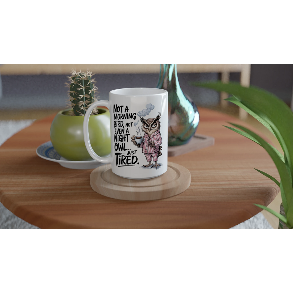 Not A Morning Bird, Not A Night Owl, Just Tired - White 15oz Ceramic Mug 15oz Mug animal Globally Fulfilled Work