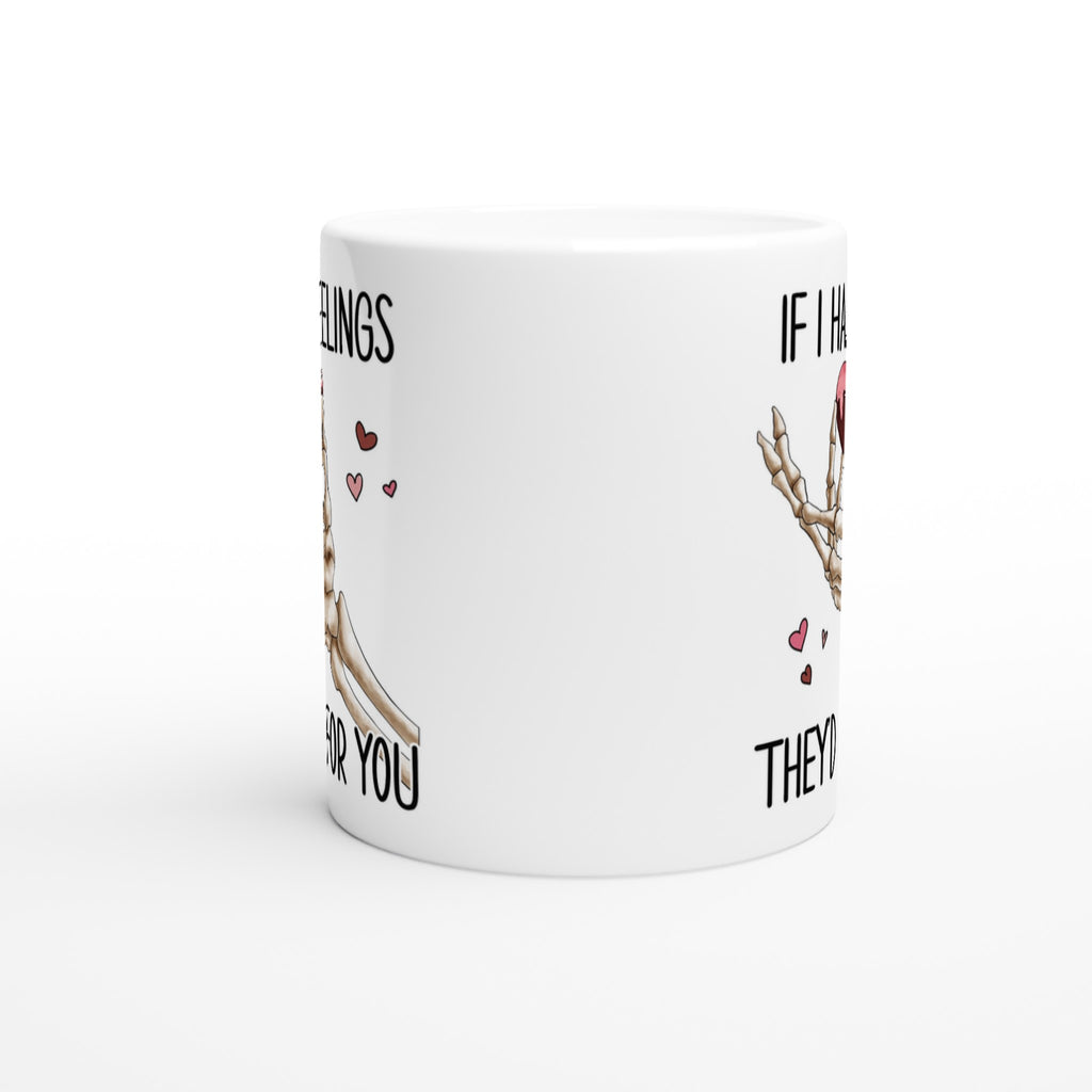 If I Had Feelings They'd Be For Your, Valentines Skeleton - White 11oz Ceramic Mug White 11oz Mug Globally Fulfilled Love