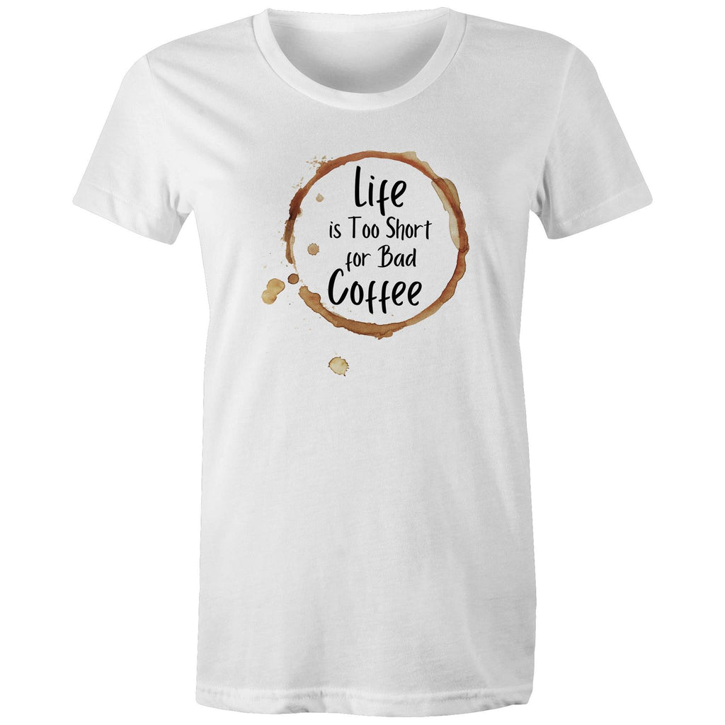 Life Is Too Short For Bad Coffee - Womens T-shirt White Womens T-shirt Coffee Printed In Australia