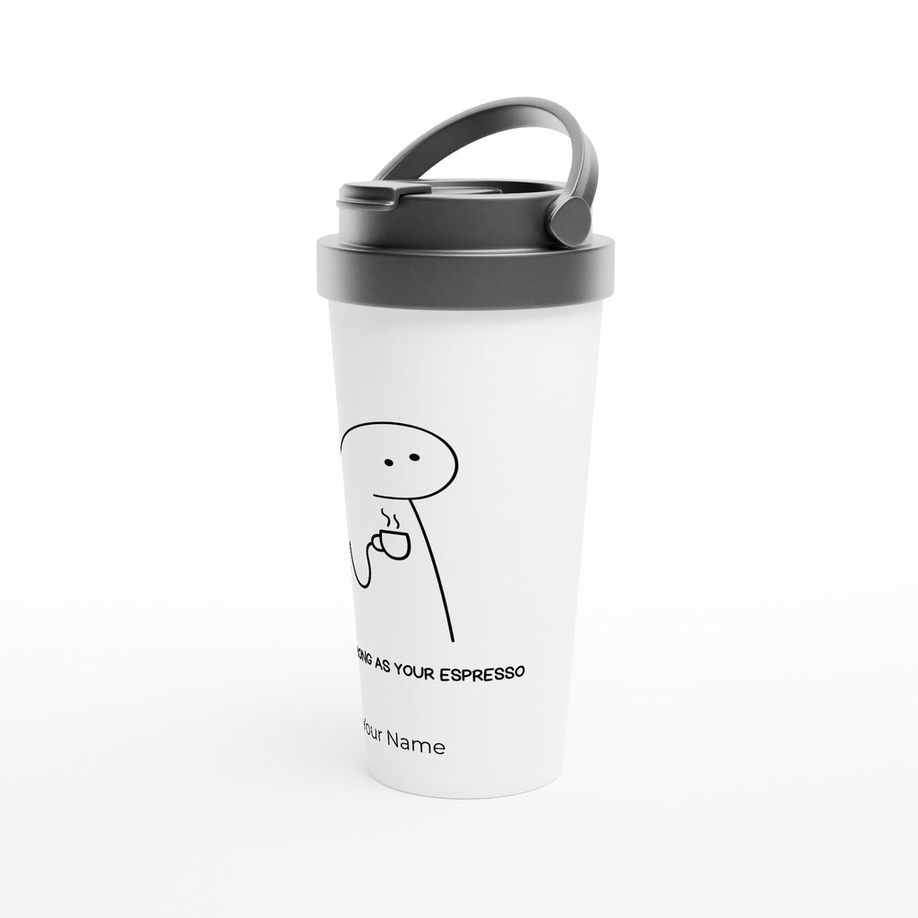 Personalised - Be As Strong As Your Espresso - White 15oz Stainless Steel Travel Mug Personalised Travel Mug Coffee Globally Fulfilled