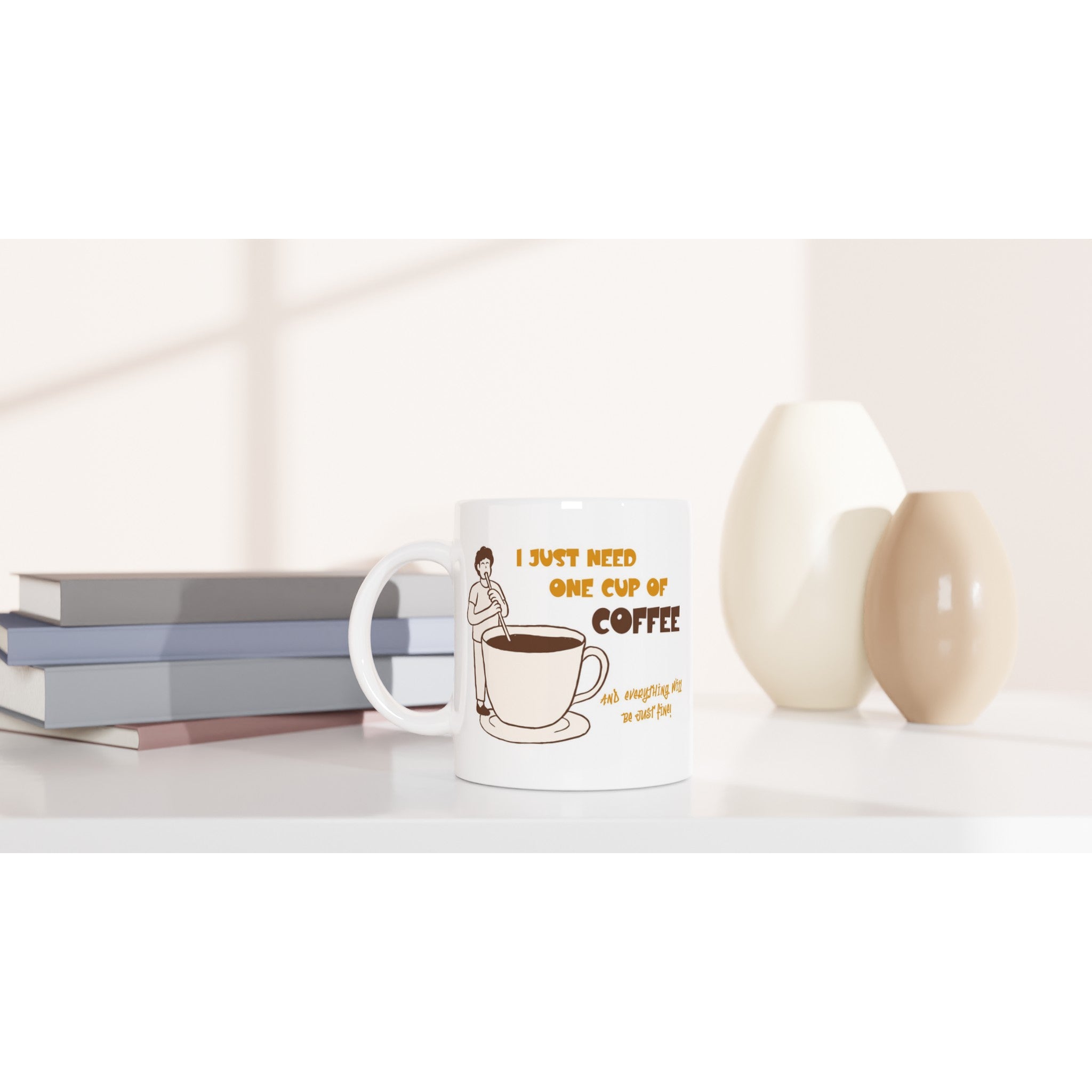 I Just Need One Cup Of Coffee - White 11oz Ceramic Mug White 11oz Mug Coffee Globally Fulfilled